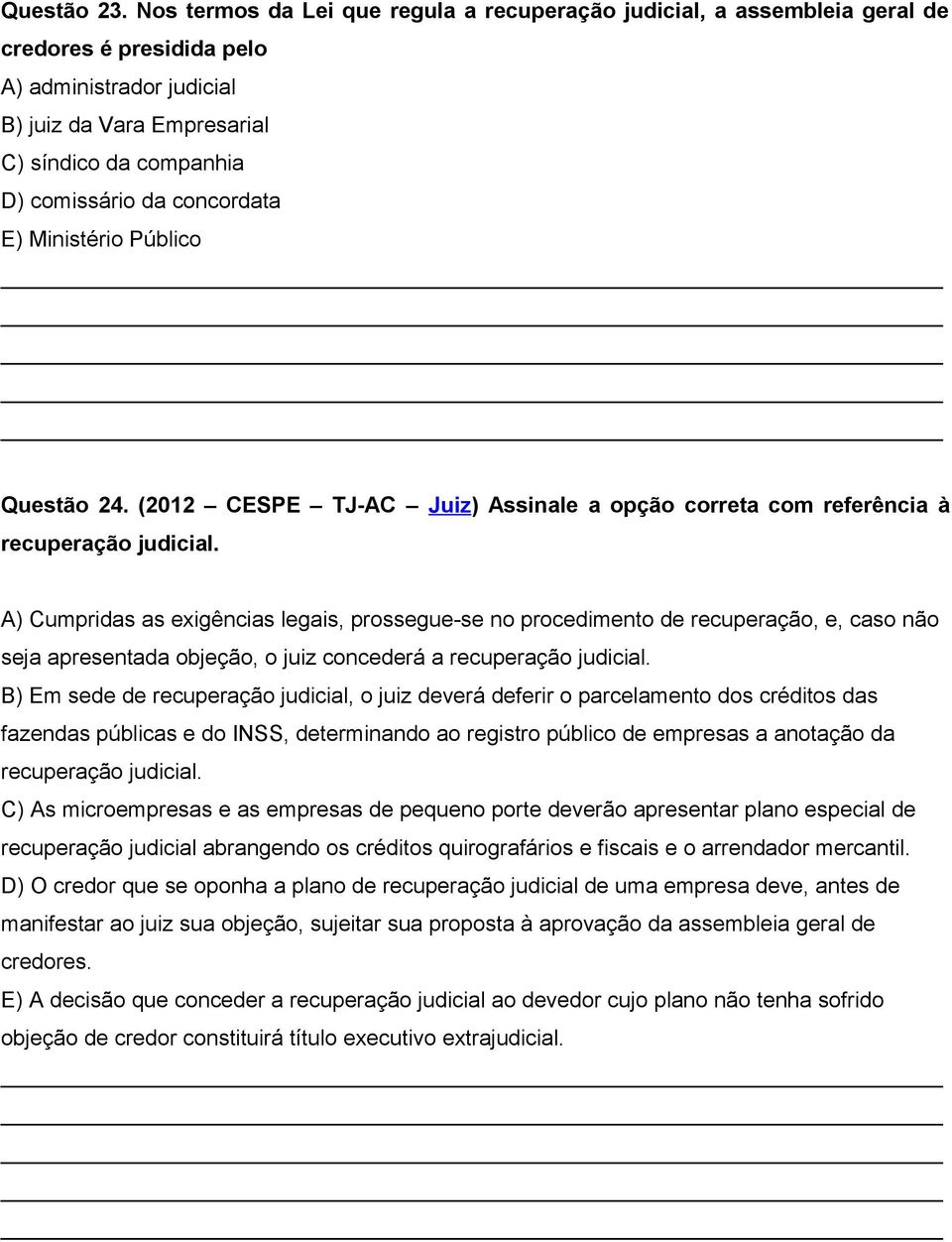 concordata E) Ministério Público Questão 24. (2012 CESPE TJ-AC Juiz) Assinale a opção correta com referência à recuperação judicial.