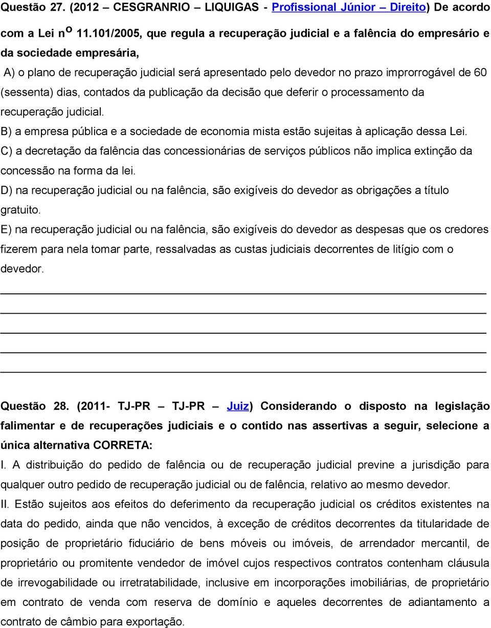 (sessenta) dias, contados da publicação da decisão que deferir o processamento da recuperação judicial. B) a empresa pública e a sociedade de economia mista estão sujeitas à aplicação dessa Lei.