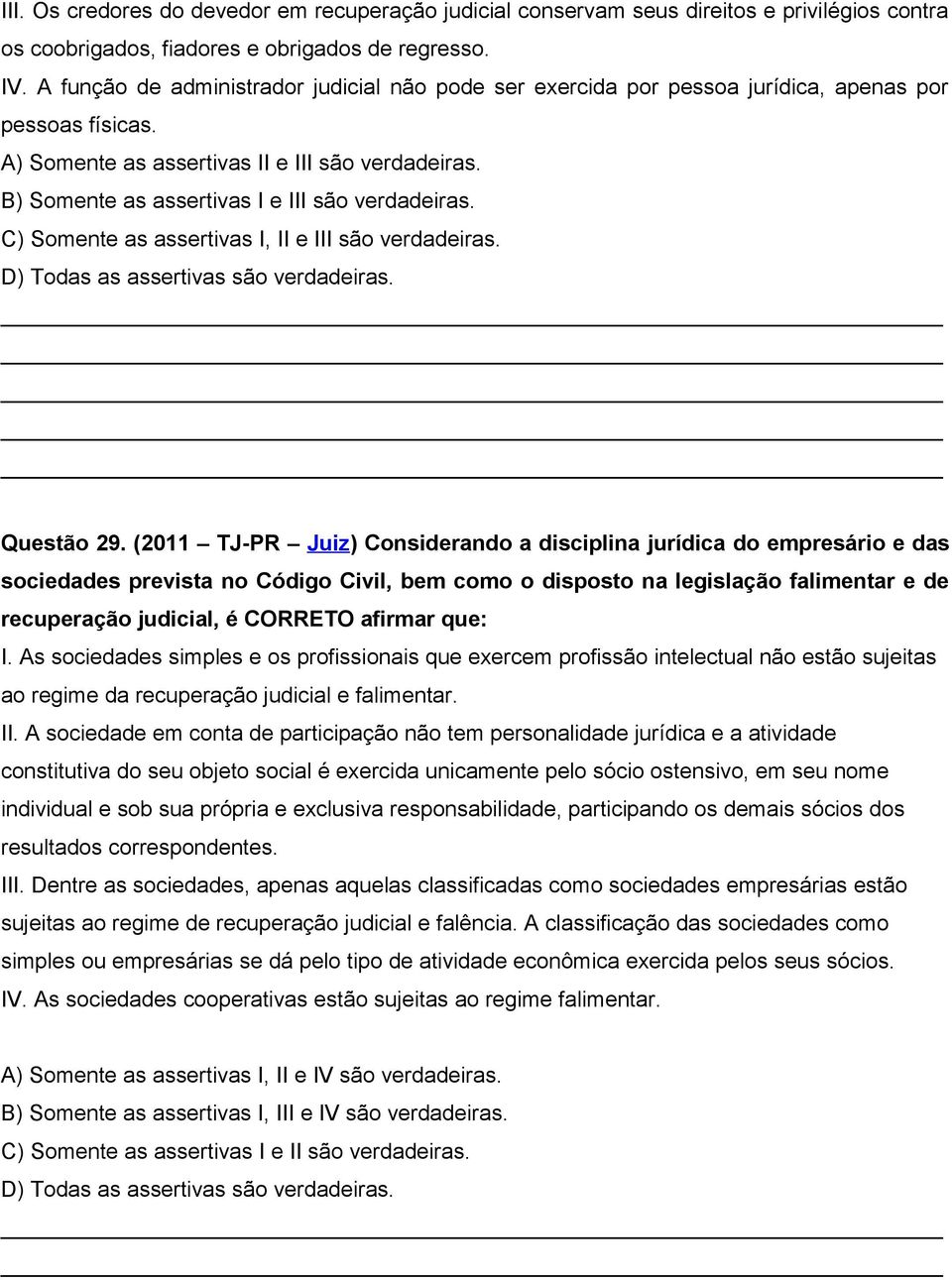 B) Somente as assertivas I e III são verdadeiras. C) Somente as assertivas I, II e III são verdadeiras. D) Todas as assertivas são verdadeiras. Questão 29.