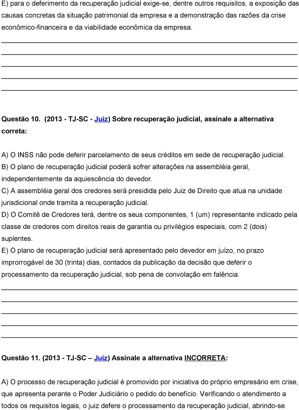 (2013 - TJ-SC - Juiz) Sobre recuperação judicial, assinale a alternativa correta: A) O INSS não pode deferir parcelamento de seus créditos em sede de recuperação judicial.