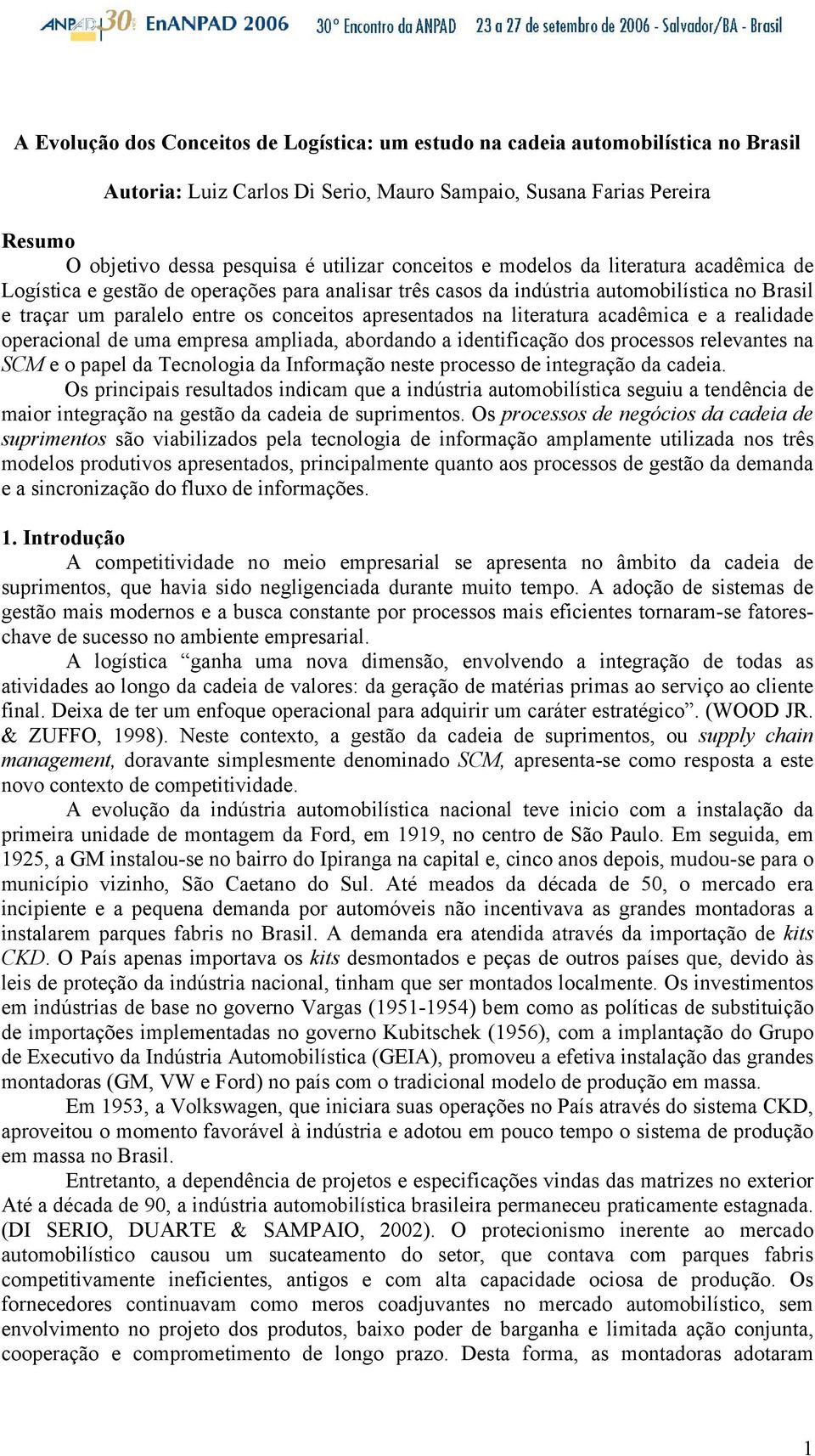 literatura acadêmica e a realidade operacional de uma empresa ampliada, abordando a identificação dos processos relevantes na SCM e o papel da Tecnologia da Informação neste processo de integração da