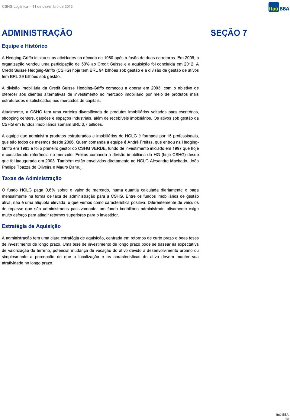 A Credit Suisse Hedging-Griffo (CSHG) hoje tem BRL 94 bilhões sob gestão e a divisão de gestão de ativos tem BRL 39 bilhões sob gestão.