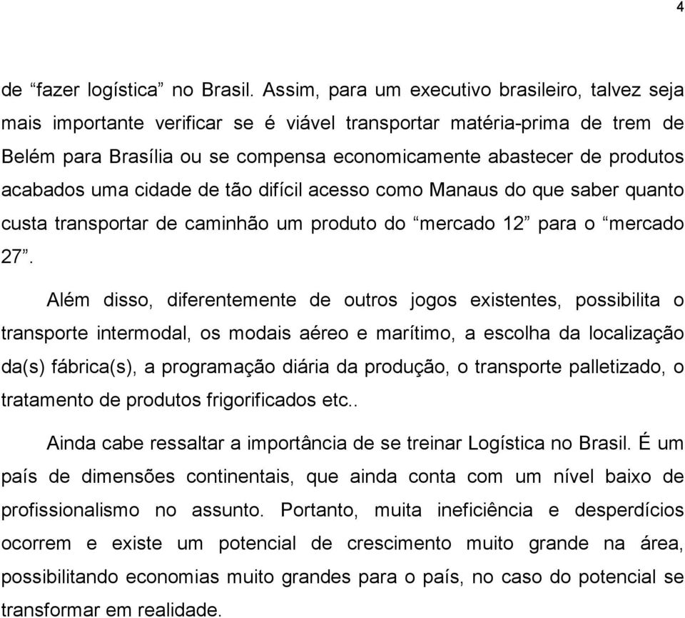 acabados uma cidade de tão difícil acesso como Manaus do que saber quanto custa transportar de caminhão um produto do mercado 12 para o mercado 27.