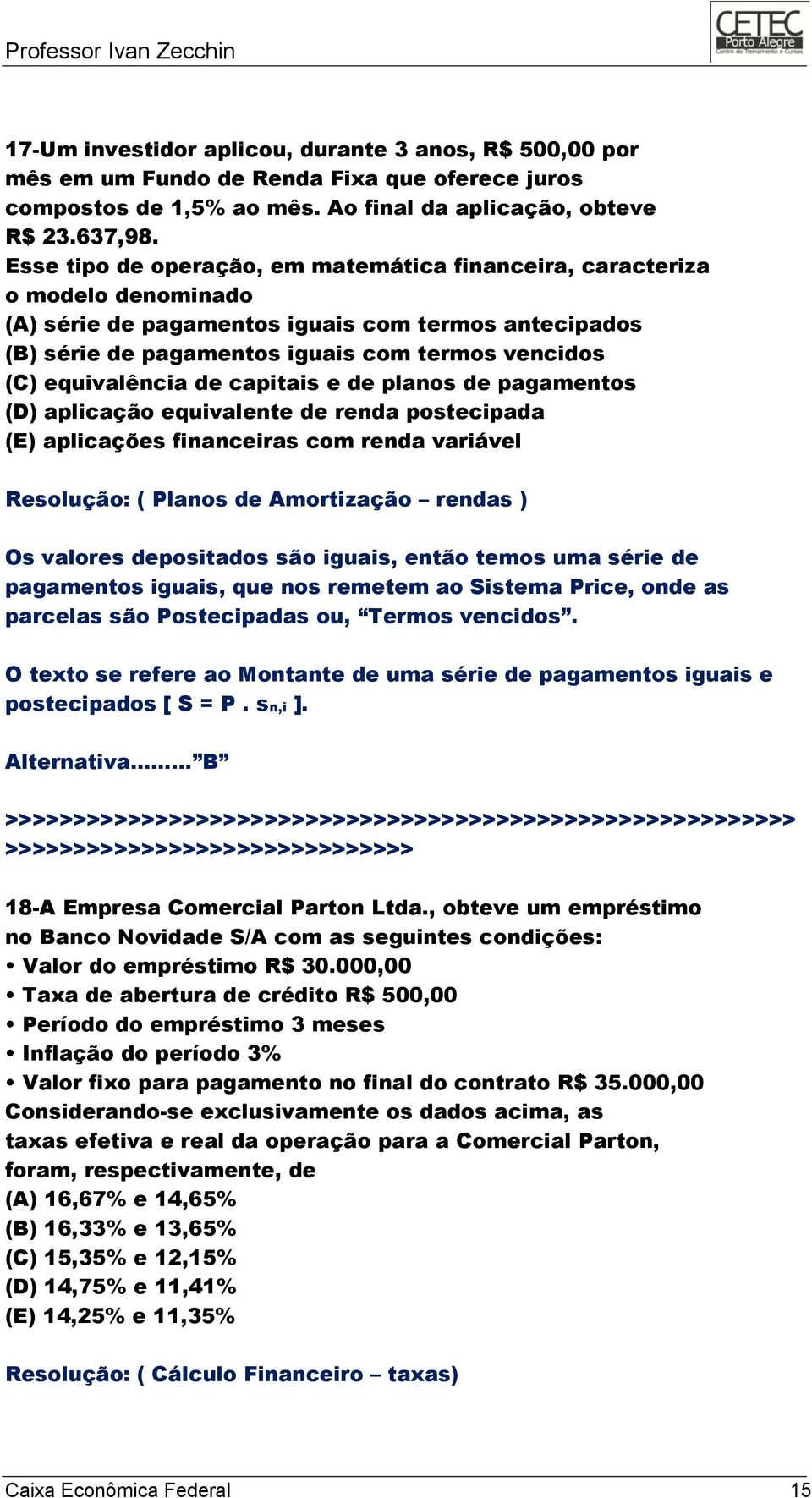 equivalência de capitais e de planos de pagamentos (D) aplicação equivalente de renda postecipada (E) aplicações financeiras com renda variável Resolução: ( Planos de Amortização rendas ) Os valores