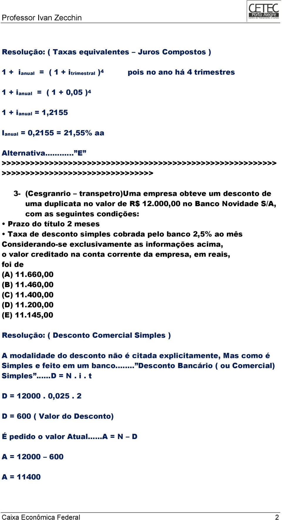 000,00 no Banco Novidade S/A, com as seguintes condições: Prazo do título 2 meses Taxa de desconto simples cobrada pelo banco 2,5% ao mês Considerando-se exclusivamente as informações acima, o valor