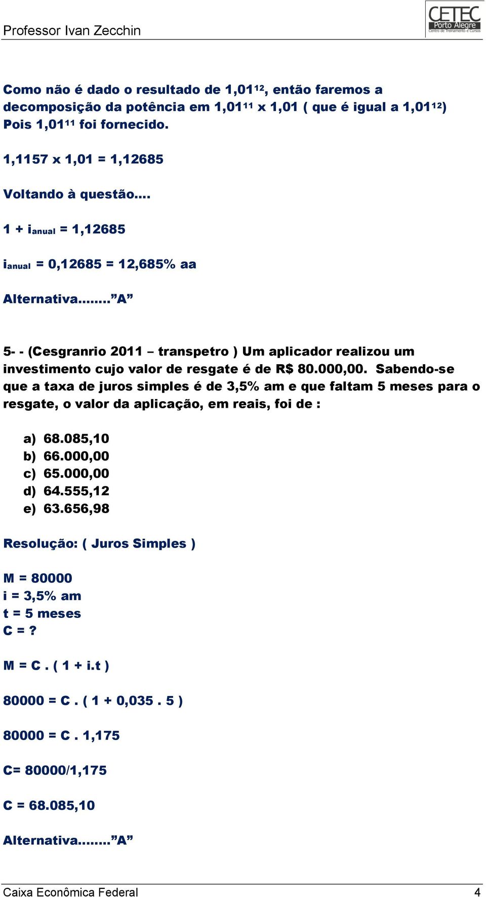 .. A 5- - (Cesgranrio 2011 transpetro ) Um aplicador realizou um investimento cujo valor de resgate é de R$ 80.000,00.