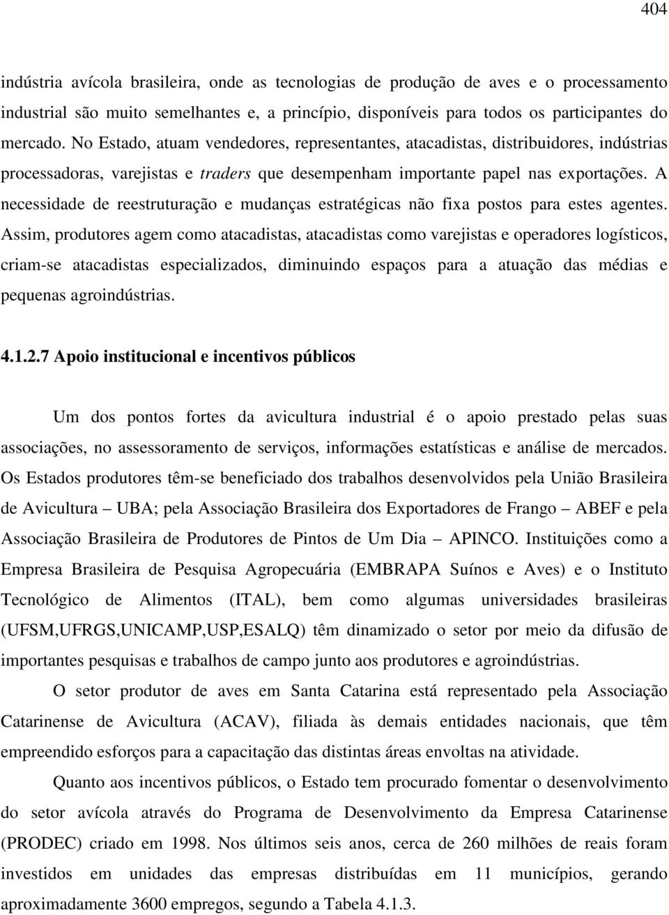 A necessidade de reestruturação e mudanças estratégicas não fixa postos para estes agentes.