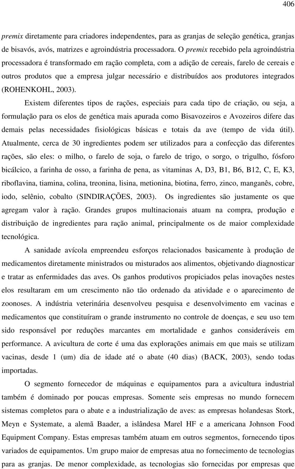 produtores integrados (ROHENKOHL, 2003).