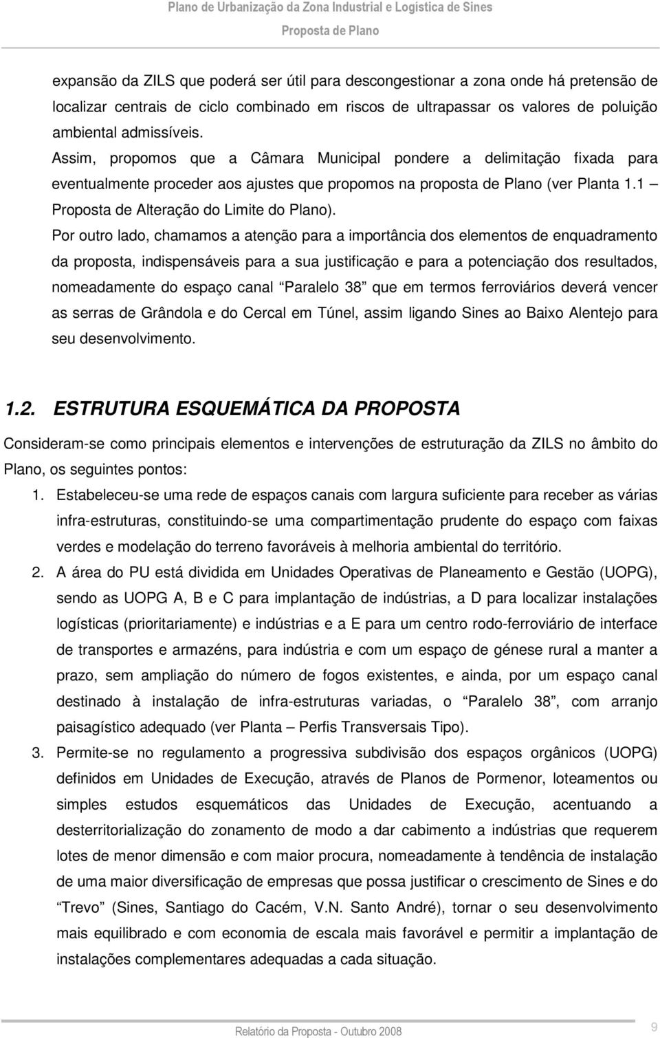 Por outro lado, chamamos a atenção para a importância dos elementos de enquadramento da proposta, indispensáveis para a sua justificação e para a potenciação dos resultados, nomeadamente do espaço