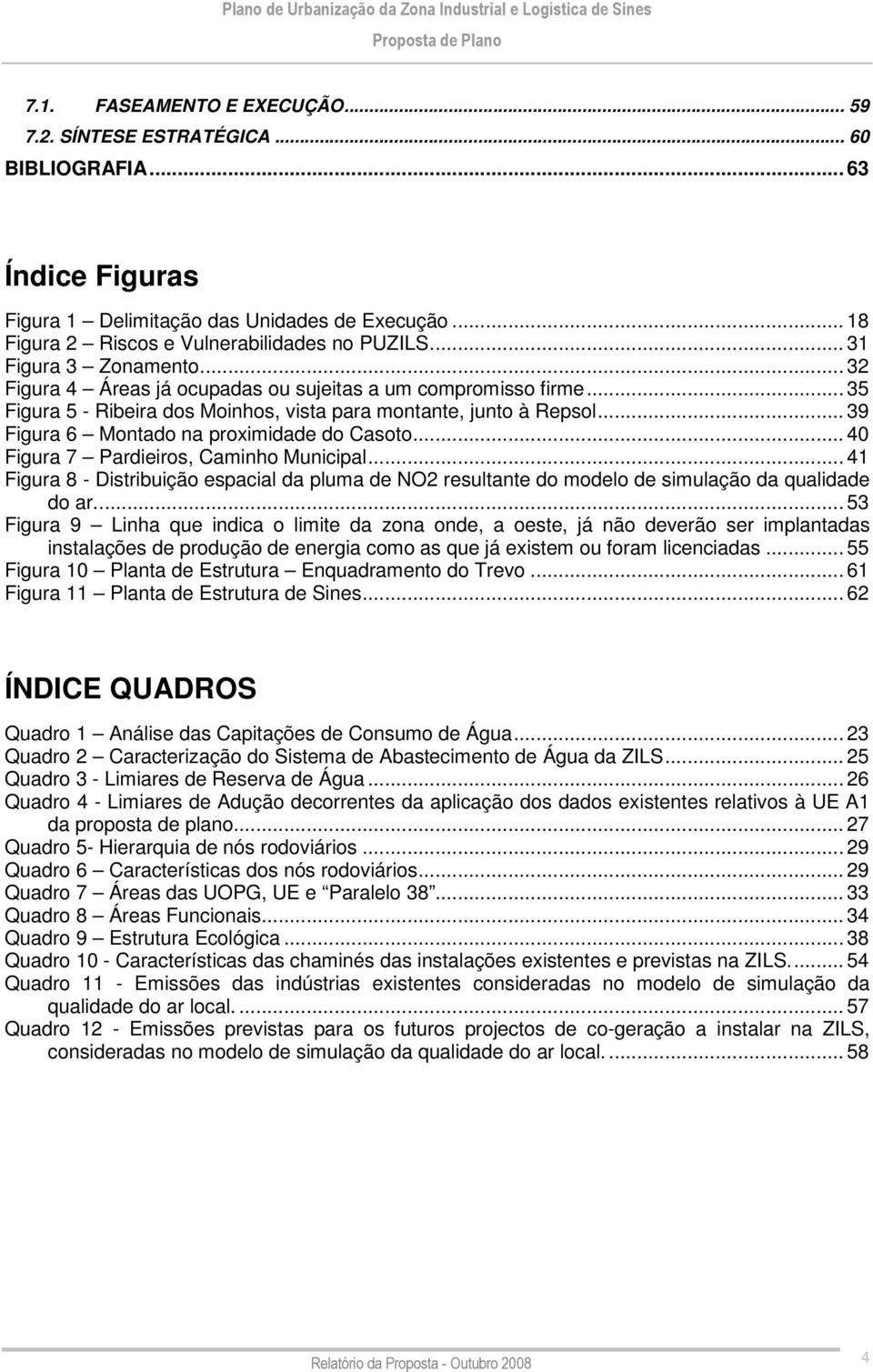 .. 39 Figura 6 Montado na proximidade do Casoto... 40 Figura 7 Pardieiros, Caminho Municipal... 41 Figura 8 - Distribuição espacial da pluma de NO2 resultante do modelo de simulação da qualidade do ar.