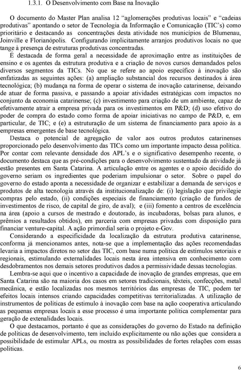 Configurando implicitamente arranjos produtivos locais no que tange à presença de estruturas produtivas concentradas.