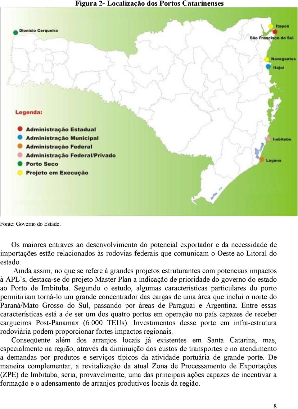 Ainda assim, no que se refere à grandes projetos estruturantes com potenciais impactos à APL s, destaca-se do projeto Master Plan a indicação de prioridade do governo do estado ao Porto de Imbituba.