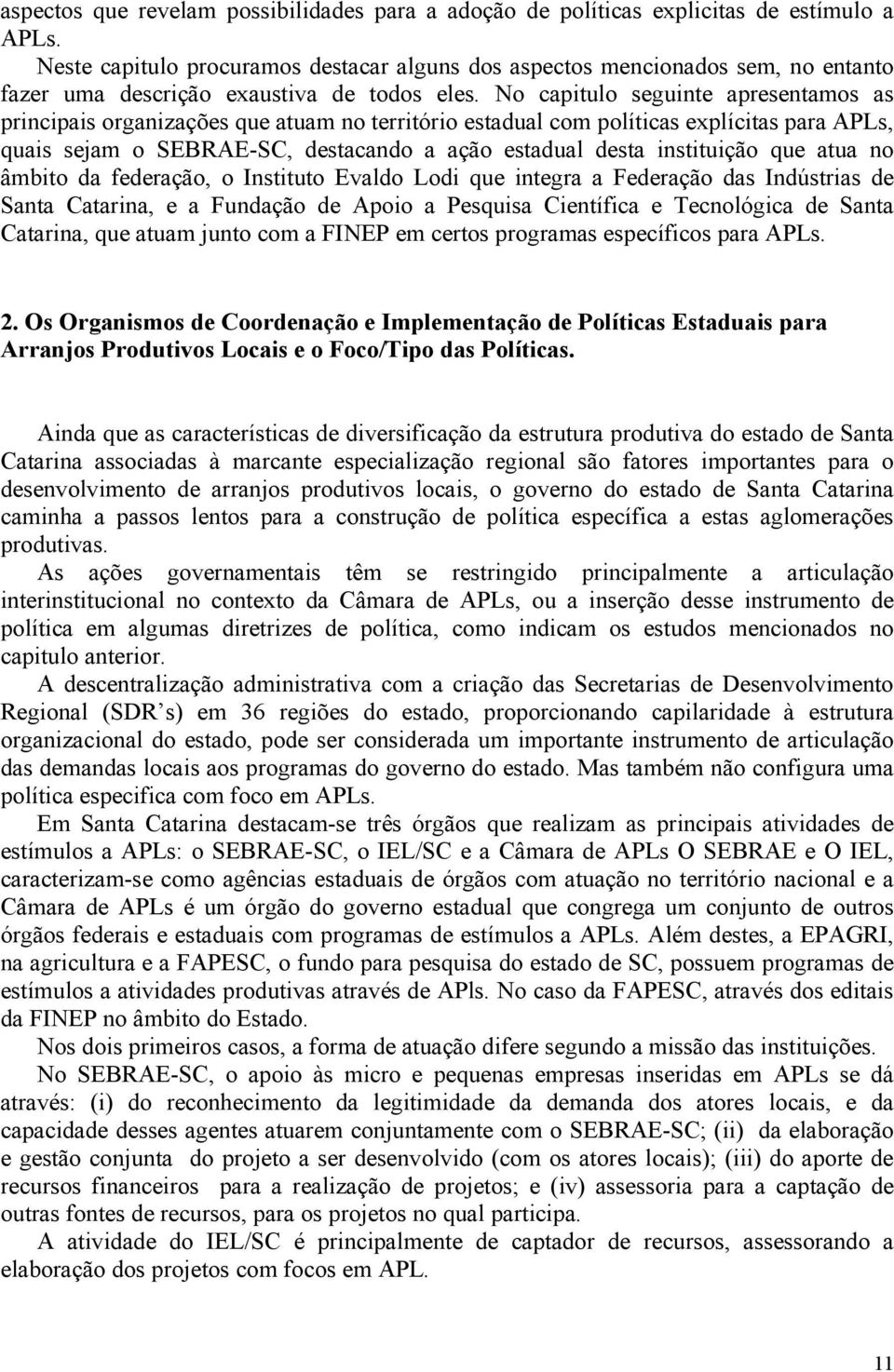 No capitulo seguinte apresentamos as principais organizações que atuam no território estadual com políticas explícitas para APLs, quais sejam o SEBRAE-SC, destacando a ação estadual desta instituição