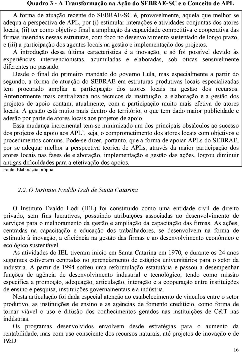 desenvolvimento sustentado de longo prazo, e (iii) a participação dos agentes locais na gestão e implementação dos projetos.