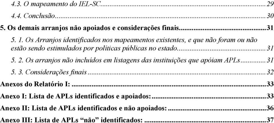 2. Os arranjos não incluídos em listagens das instituições que apóiam APLs...31 5. 3. Considerações finais...32 Anexos do Relatório I:.