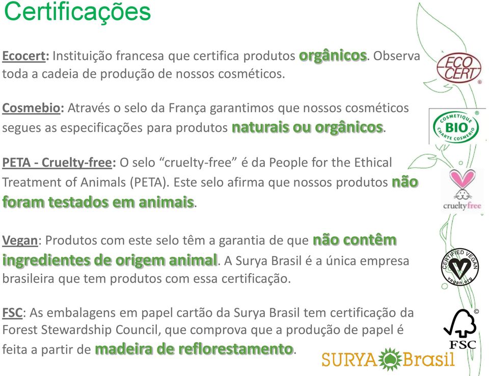 PETA - Cruelty-free: O selo cruelty-free é da People for the Ethical Treatment of Animals (PETA). Este selo afirma que nossos produtos não foram testados em animais.