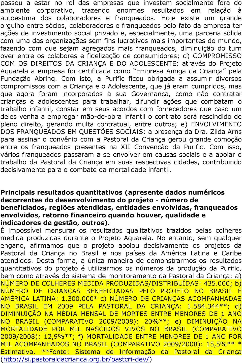 sem fins lucrativos mais importantes do mundo, fazendo com que sejam agregados mais franqueados, diminuição do turn over entre os colabores e fidelização de consumidores; d) COMPROMISSO COM OS