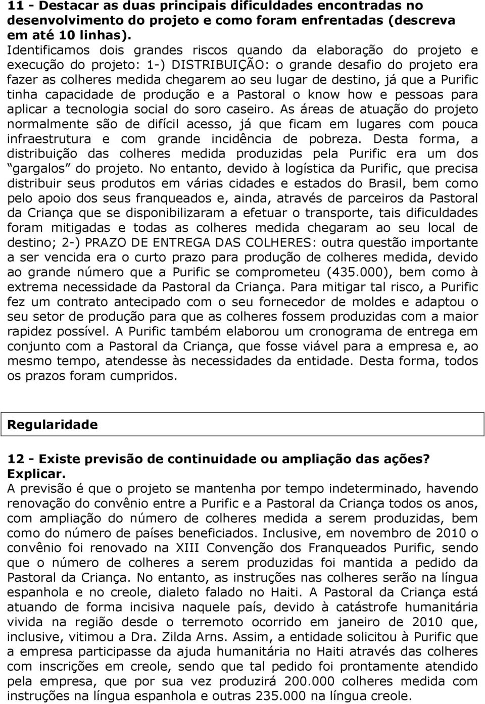 já que a Purific tinha capacidade de produção e a Pastoral o know how e pessoas para aplicar a tecnologia social do soro caseiro.