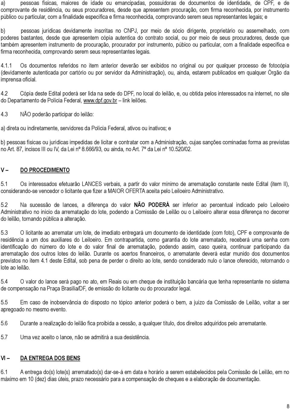 CNPJ, por meio de sócio dirigente, proprietário ou assemelhado, com poderes bastantes, desde que apresentem cópia autentica do contrato social, ou por meio de seus procuradores, desde que também