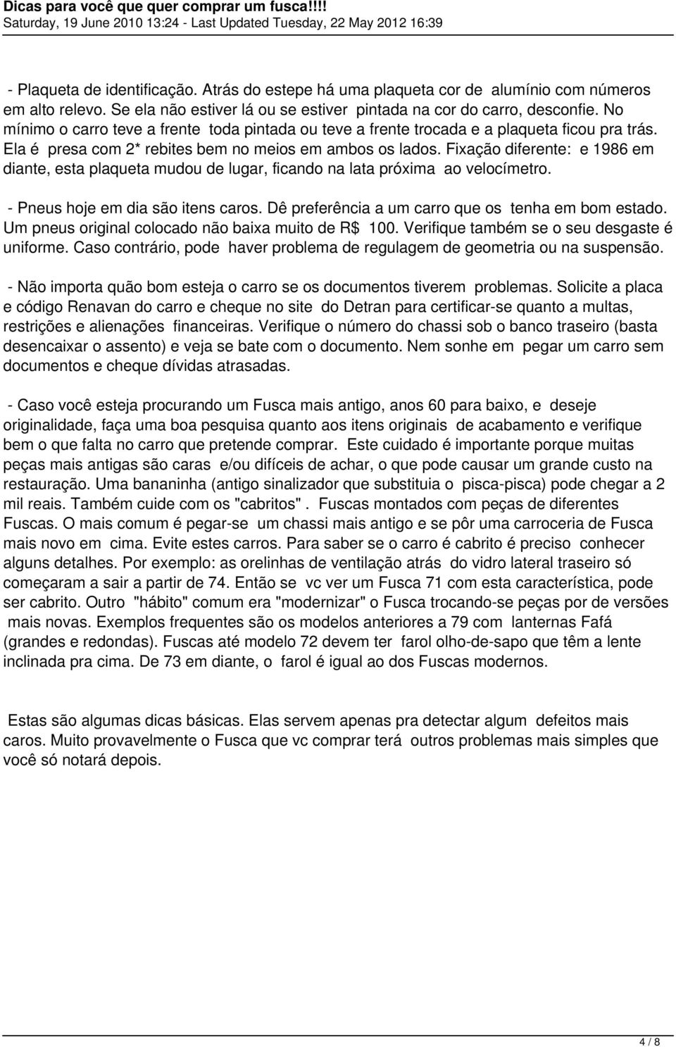 Fixação diferente: e 1986 em diante, esta plaqueta mudou de lugar, ficando na lata próxima ao velocímetro. - Pneus hoje em dia são itens caros. Dê preferência a um carro que os tenha em bom estado.