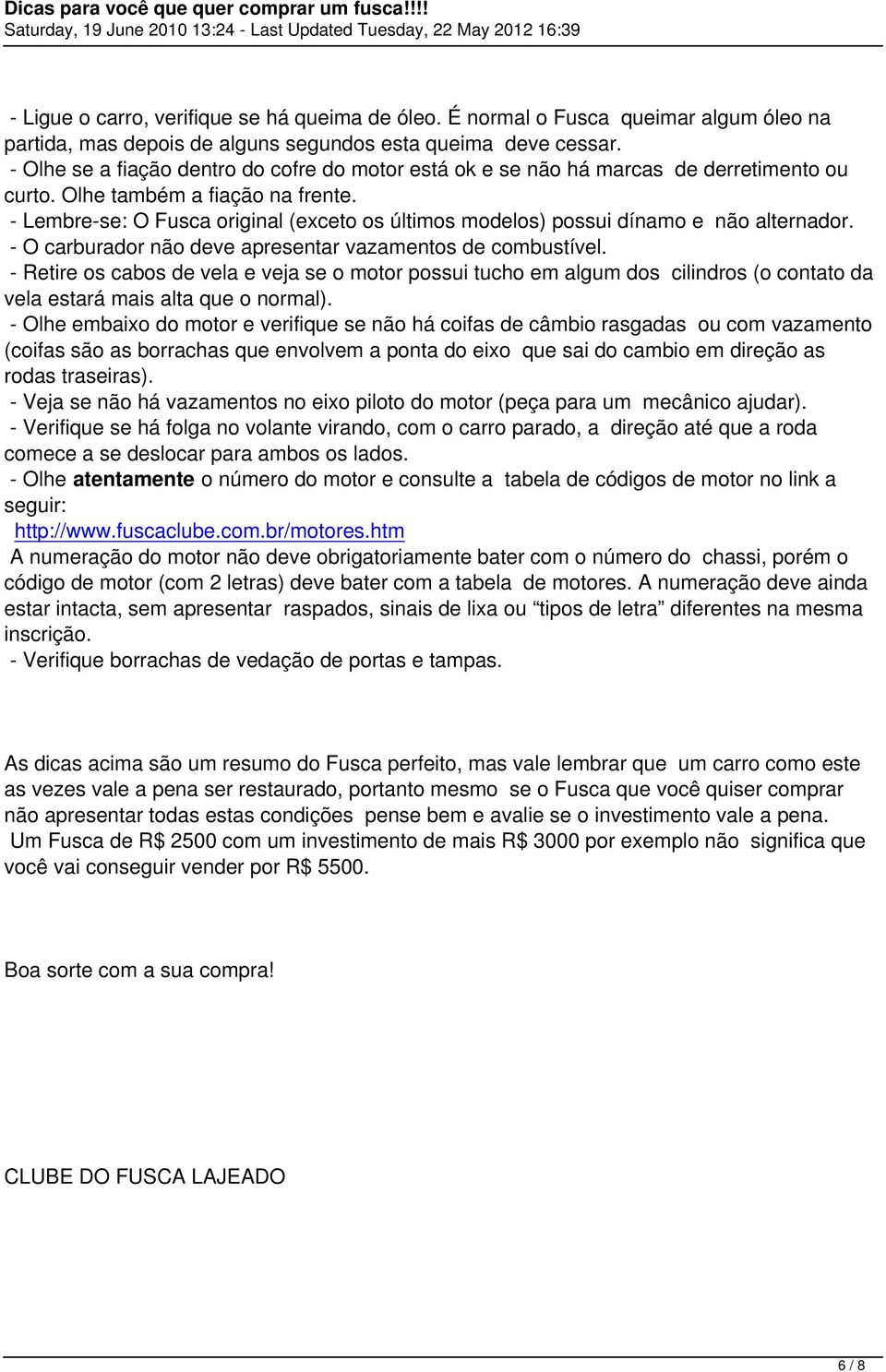 - Lembre-se: O Fusca original (exceto os últimos modelos) possui dínamo e não alternador. - O carburador não deve apresentar vazamentos de combustível.