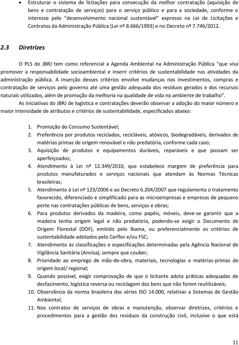 3 Diretrizes O PLS do JBRJ tem como referencial a Agenda Ambiental na Administração Pública que visa promover a responsabilidade socioambiental e inserir critérios de sustentabilidade nas atividades