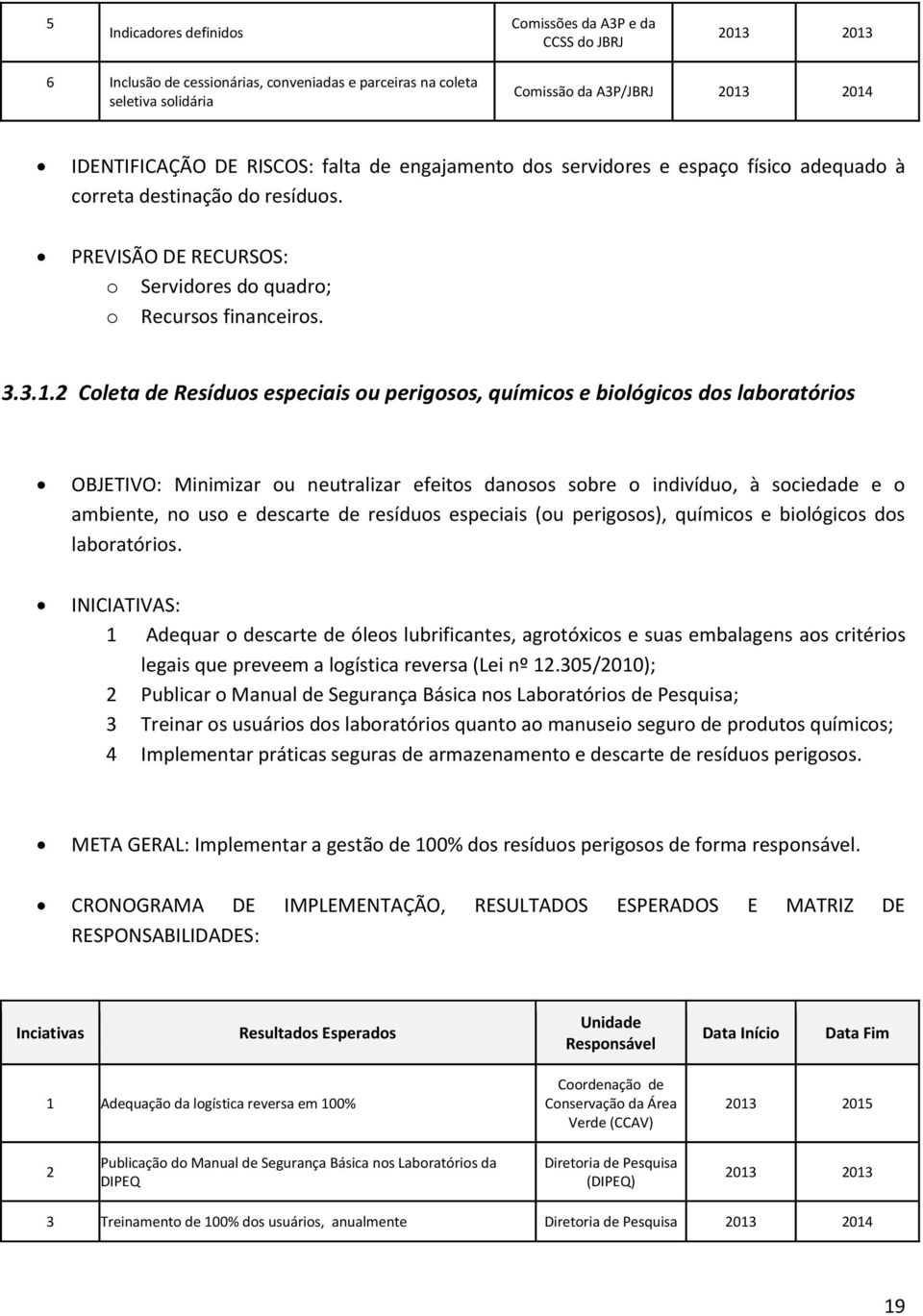 2 Coleta de Resíduos especiais ou perigosos, químicos e biológicos dos laboratórios OBJETIVO: Minimizar ou neutralizar efeitos danosos sobre o indivíduo, à sociedade e o ambiente, no uso e descarte