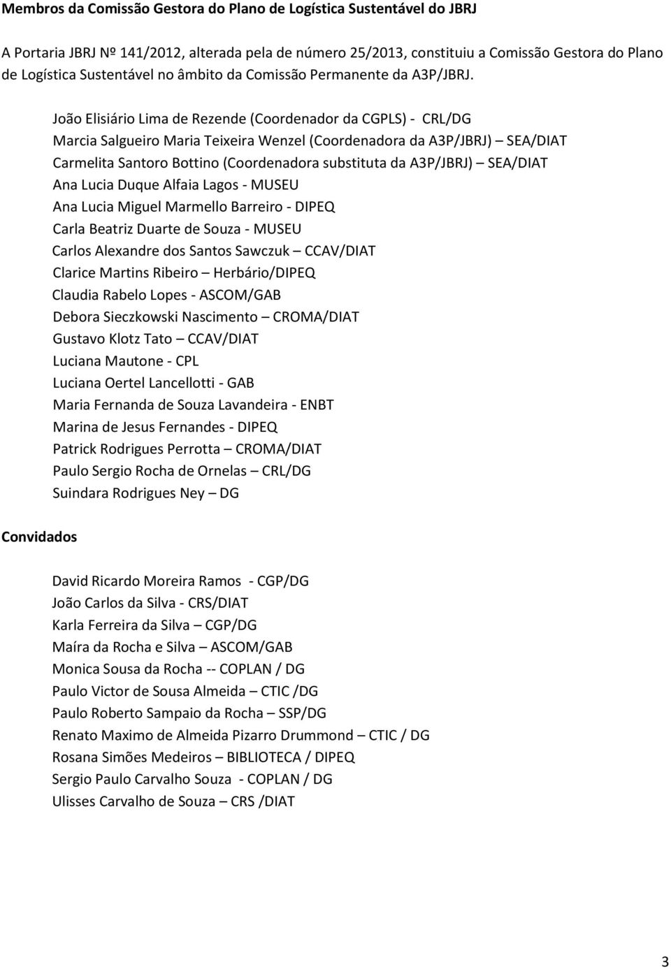 João Elisiário Lima de Rezende (Coordenador da CGPLS) - CRL/DG Marcia Salgueiro Maria Teixeira Wenzel (Coordenadora da A3P/JBRJ) SEA/DIAT Carmelita Santoro Bottino (Coordenadora substituta da