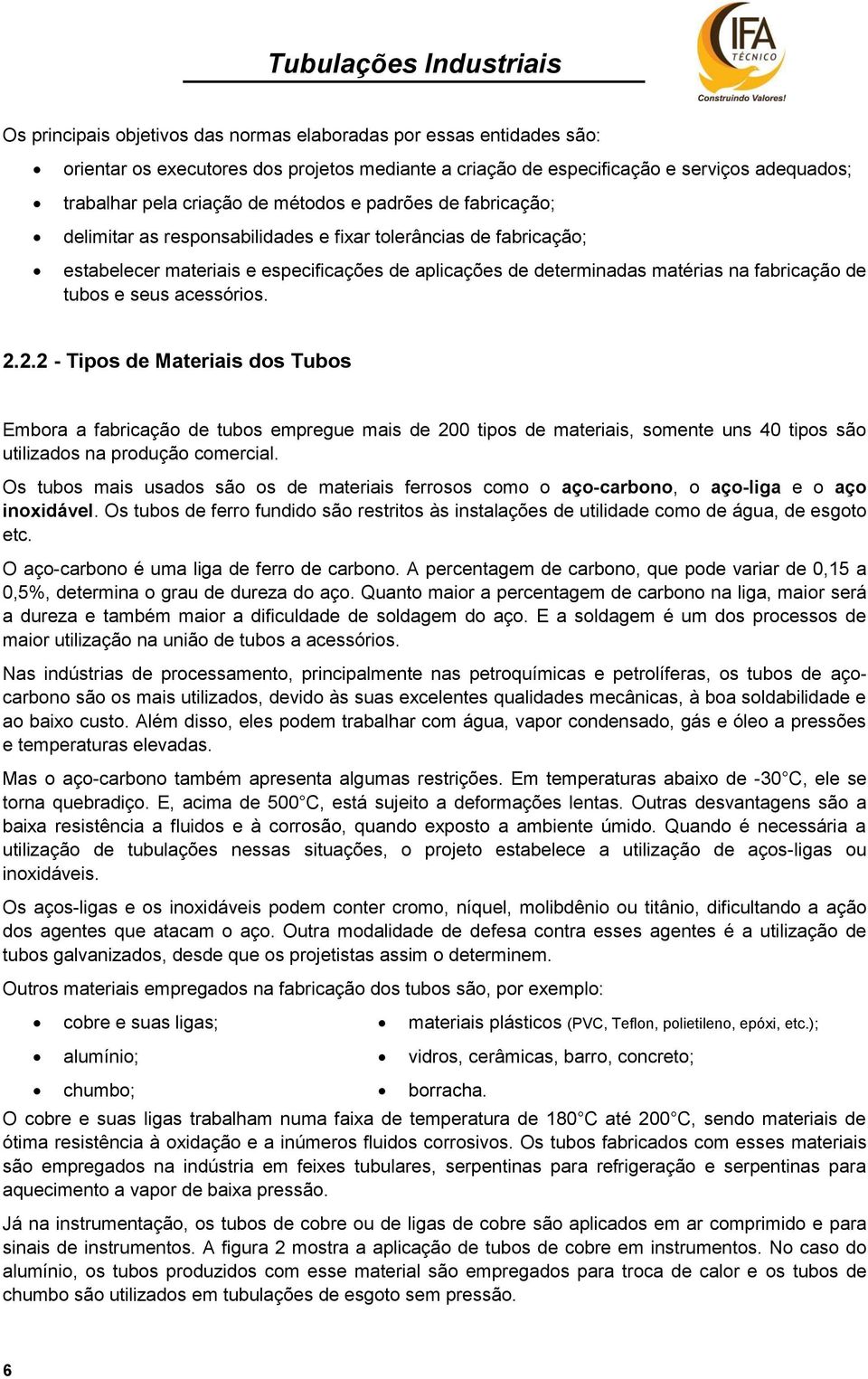 acessórios. 2.2.2 - Tipos de Materiais dos Tubos Embora a fabricação de tubos empregue mais de 200 tipos de materiais, somente uns 40 tipos são utilizados na produção comercial.