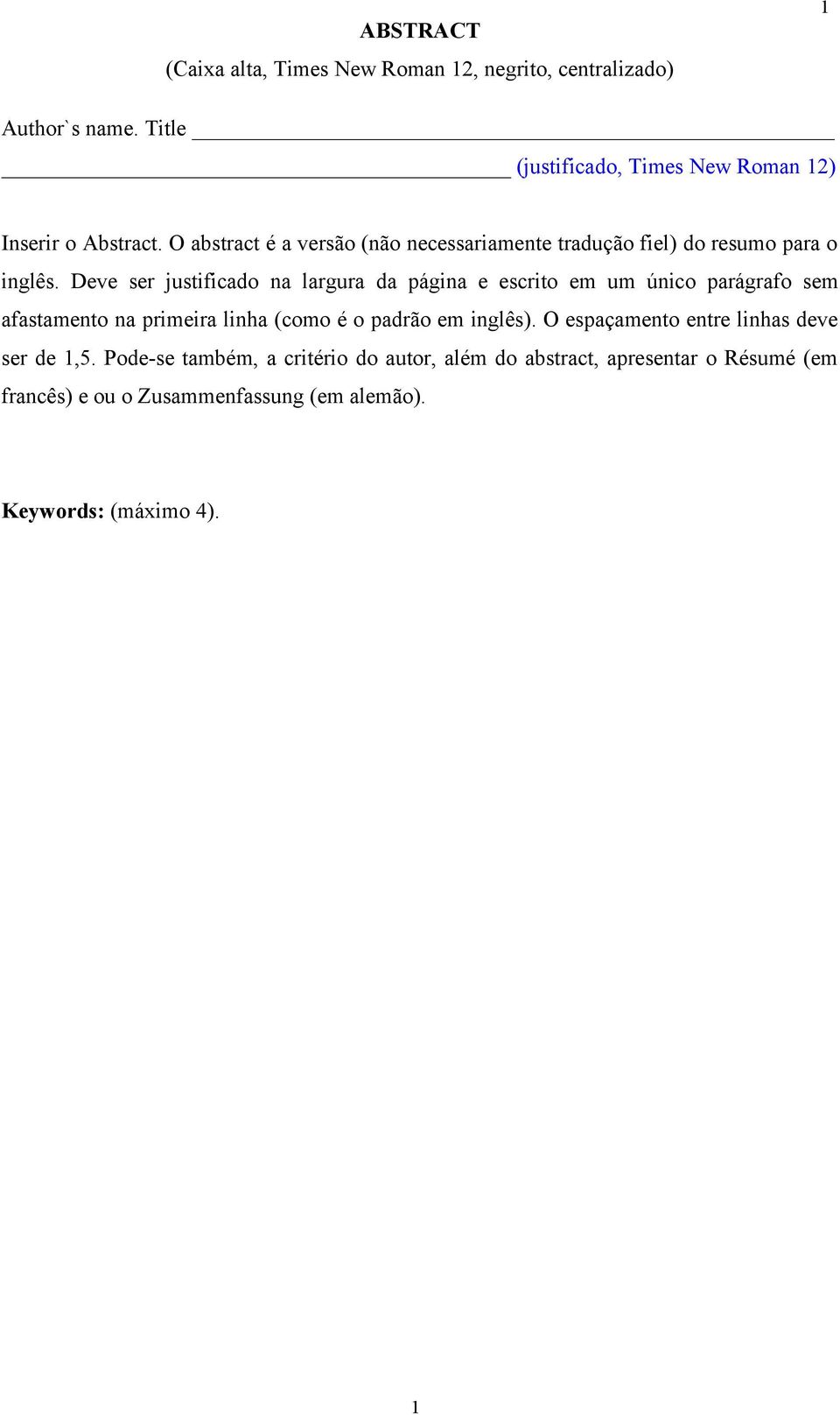 Deve ser justificado na largura da página e escrito em um único parágrafo sem afastamento na primeira linha (como é o padrão em inglês).