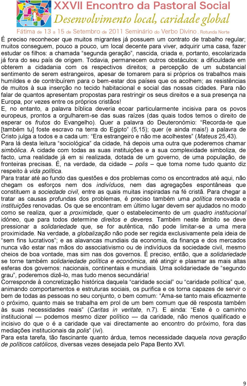 Todavia, permanecem outros obstáculos: a dificuldade em obterem a cidadania com os respectivos direitos; a percepção de um substancial sentimento de serem estrangeiros, apesar de tomarem para si