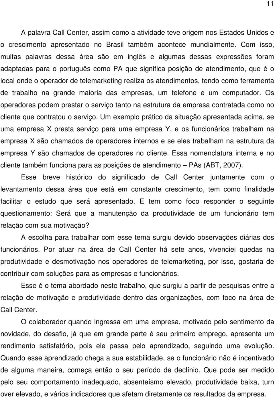 telemarketing realiza os atendimentos, tendo como ferramenta de trabalho na grande maioria das empresas, um telefone e um computador.