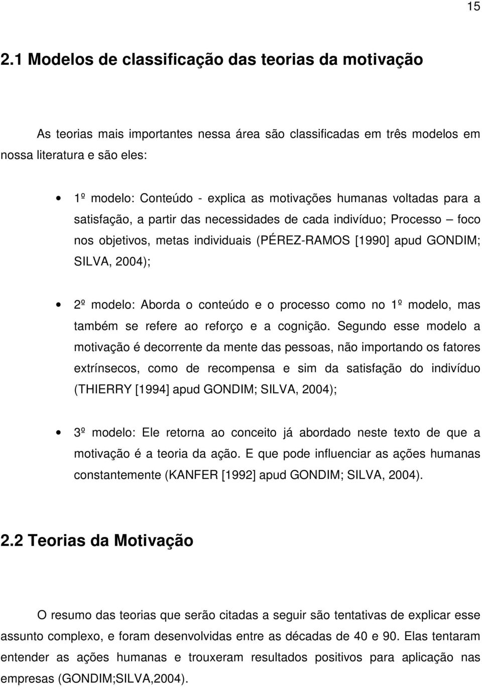 Aborda o conteúdo e o processo como no 1º modelo, mas também se refere ao reforço e a cognição.