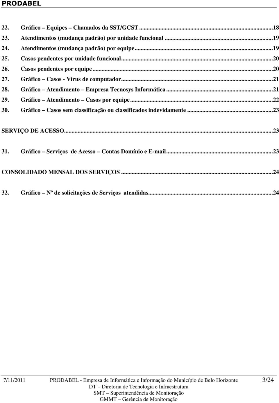 Gráfico Atendimento Casos por equipe...22 30. Gráfico Casos sem classificação ou classificados indevidamente...23 SERVIÇO DE ACESSO...23 31.