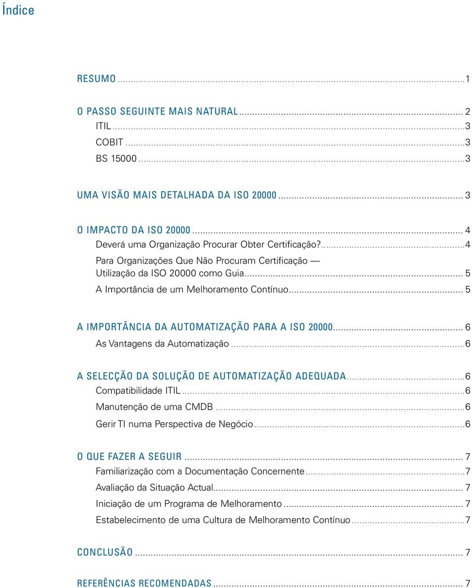 .. 5 A IMPORTÂNCIA DA AUTOMATIZAÇÃO PARA A ISO 20000... 6. As Vantagens da Automatização...6 A SELECÇÃO DA SOLUÇÃO DE AUTOMATIZAÇÃO ADEQUADA...6. Compatibilidade ITIL...6. Manutenção de uma CMDB...6. Gerir TI numa Perspectiva de Negócio.