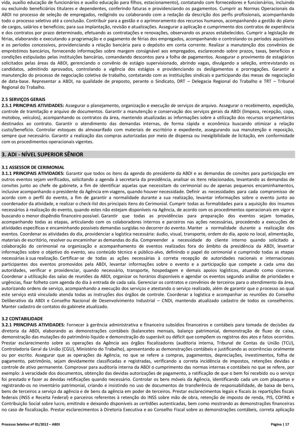 Cumprir as Normas Operacionais da ABDI no processo de seleção de empregados, redigindo ou colaborando com a redação da descrição dos perfis profissionais, acompanhando todo o processo seletivo até a