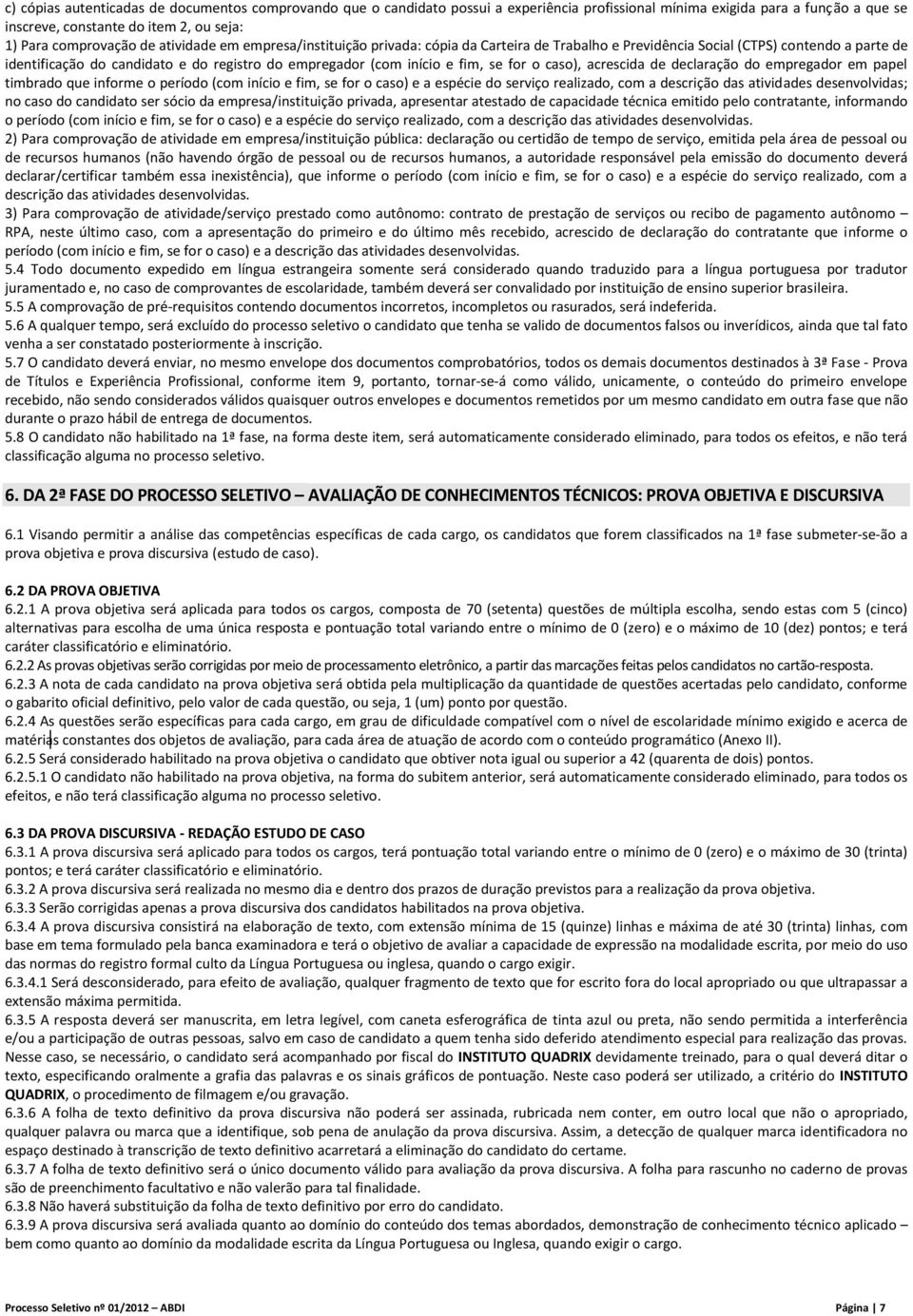 for o caso), acrescida de declaração do empregador em papel timbrado que informe o período (com início e fim, se for o caso) e a espécie do serviço realizado, com a descrição das atividades