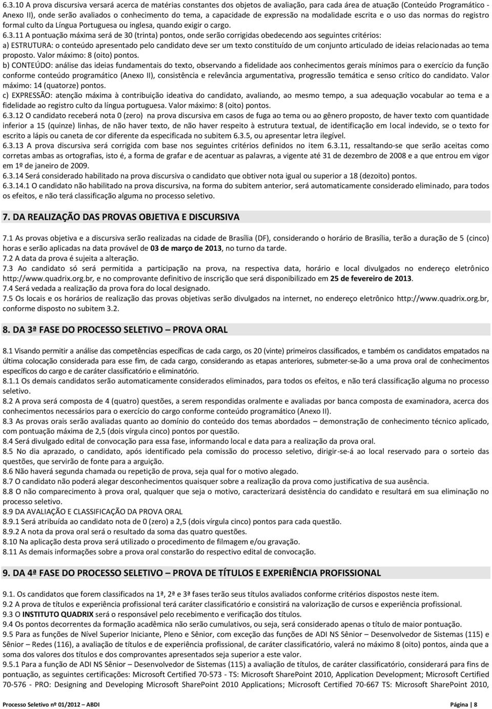 11 A pontuação máxima será de 30 (trinta) pontos, onde serão corrigidas obedecendo aos seguintes critérios: a) ESTRUTURA: o conteúdo apresentado pelo candidato deve ser um texto constituído de um