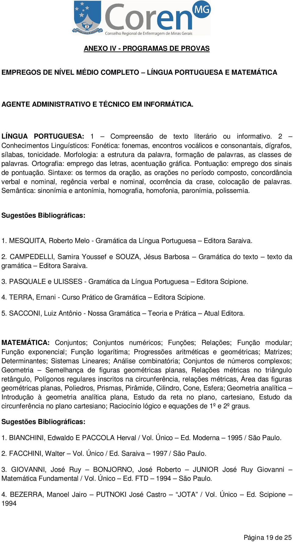 Morfologia: a estrutura da palavra, formação de palavras, as classes de palavras. Ortografia: emprego das letras, acentuação gráfica. Pontuação: emprego dos sinais de pontuação.