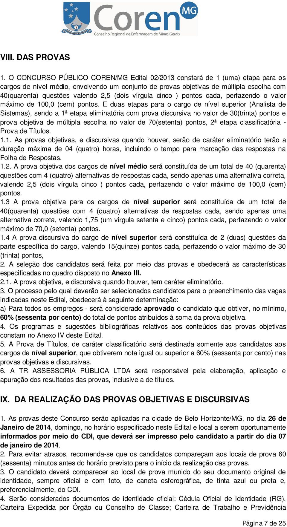 2,5 (dois vírgula cinco ) pontos cada, perfazendo o valor máximo de 100,0 (cem) pontos.