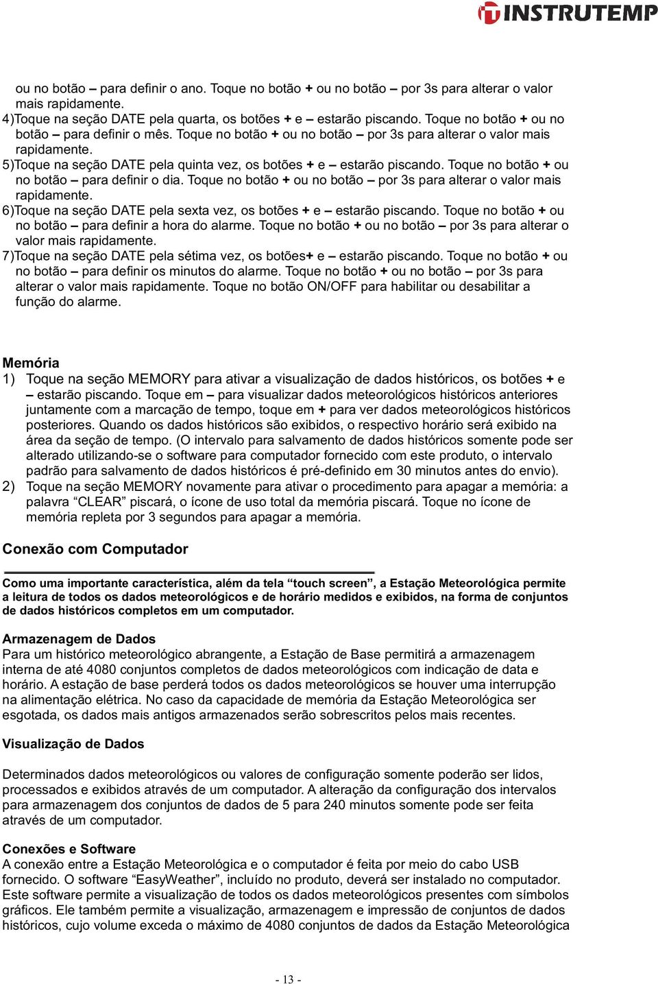 Toque no botão + ou no botão para definir o dia. Toque no botão + ou no botão por 3s para alterar o valor mais rapidamente. 6)Toque na seção DATE pela sexta vez, os botões + e estarão piscando.