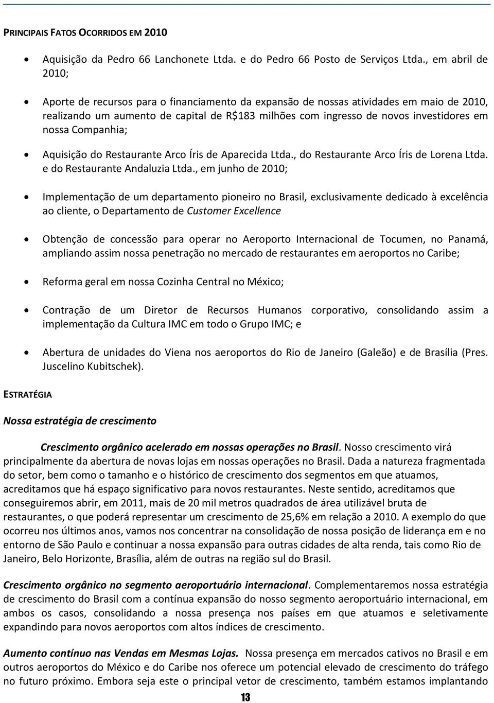 nossa Companhia; Aquisição do Restaurante Arco Íris de Aparecida Ltda., do Restaurante Arco Íris de Lorena Ltda. e do Restaurante Andaluzia Ltda.