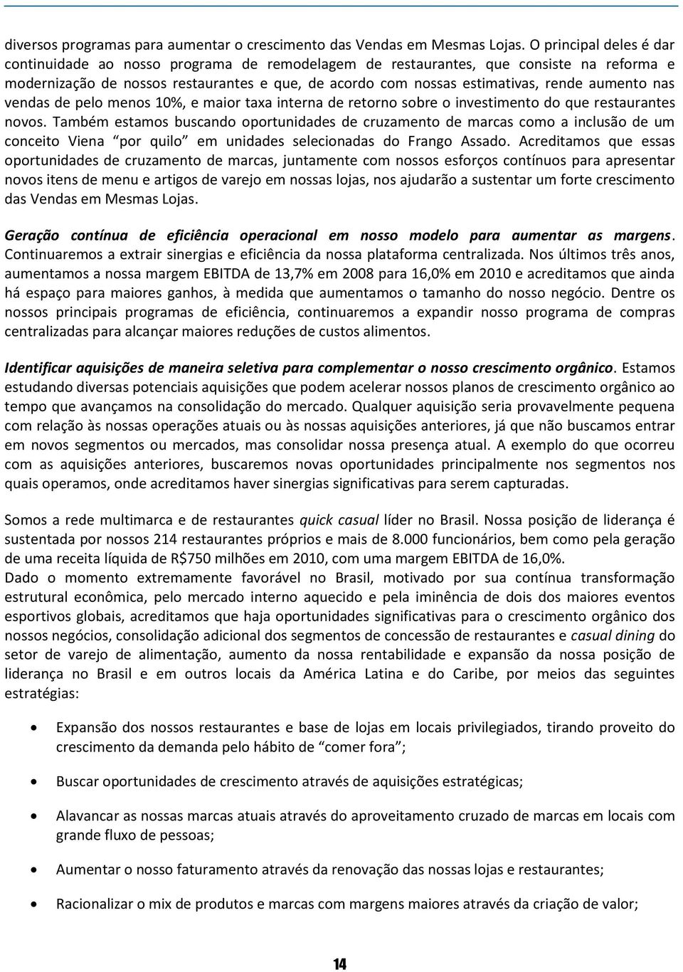 aumento nas vendas de pelo menos 10%, e maior taxa interna de retorno sobre o investimento do que restaurantes novos.