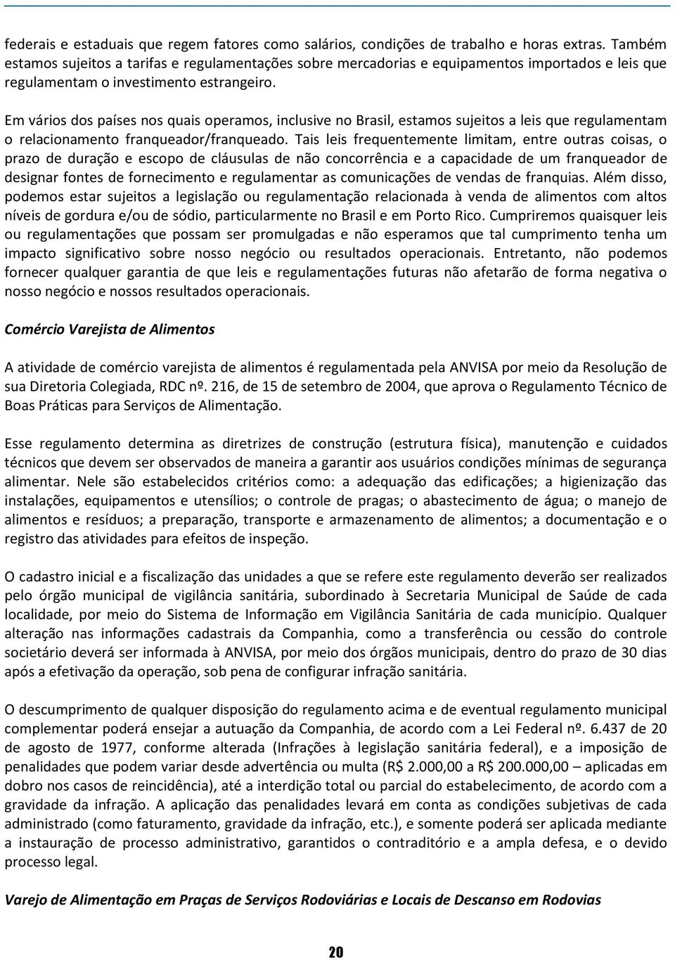 Em vários dos países nos quais operamos, inclusive no Brasil, estamos sujeitos a leis que regulamentam o relacionamento franqueador/franqueado.