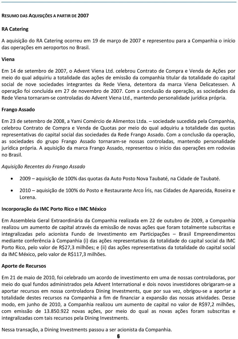 celebrou Contrato de Compra e Venda de Ações por meio do qual adquiriu a totalidade das ações de emissão da companhia titular da totalidade do capital social de nove sociedades integrantes da Rede