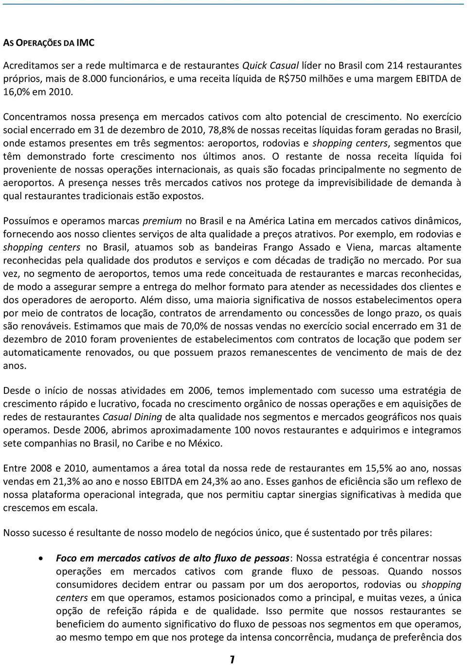 No exercício social encerrado em 31 de dezembro de 2010, 78,8% de nossas receitas líquidas foram geradas no Brasil, onde estamos presentes em três segmentos: aeroportos, rodovias e shopping centers,