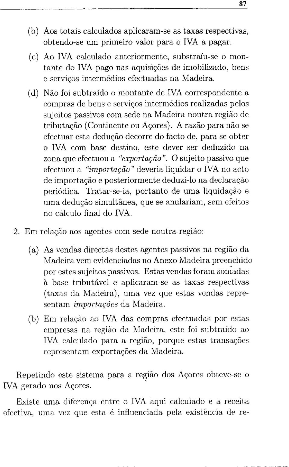 (d) Não foi ~ubt~raído o montante de IVA correspondente a compras de bens c serviços intermédios realizadas pelos sujeitos passivos com sede ria Madeira noutra região de tributação (Continente ou