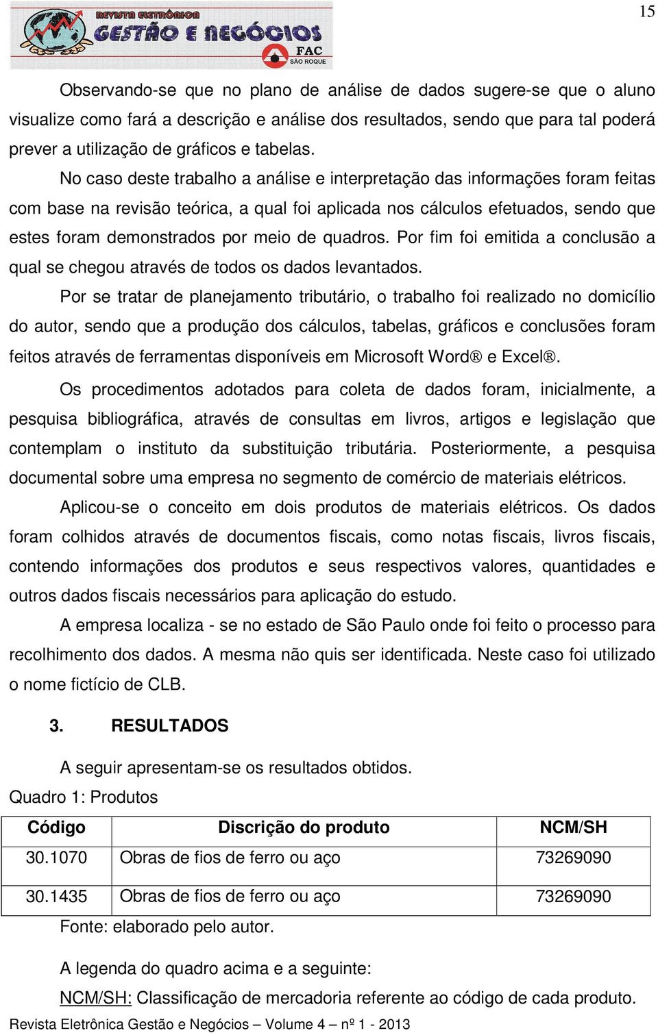 quadros. Por fim foi emitida a conclusão a qual se chegou através de todos os dados levantados.