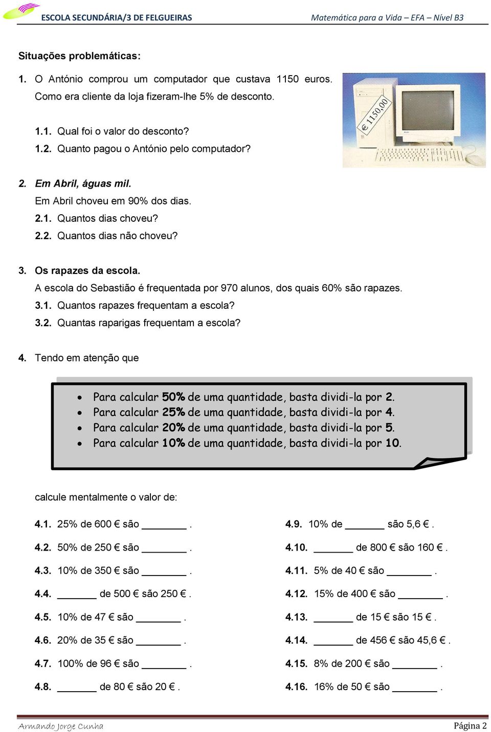 A escola do Sebastião é frequentada por 970 alunos, dos quais 60% são rapazes. 3.1. Quantos rapazes frequentam a escola? 3.2. Quantas raparigas frequentam a escola? 4.