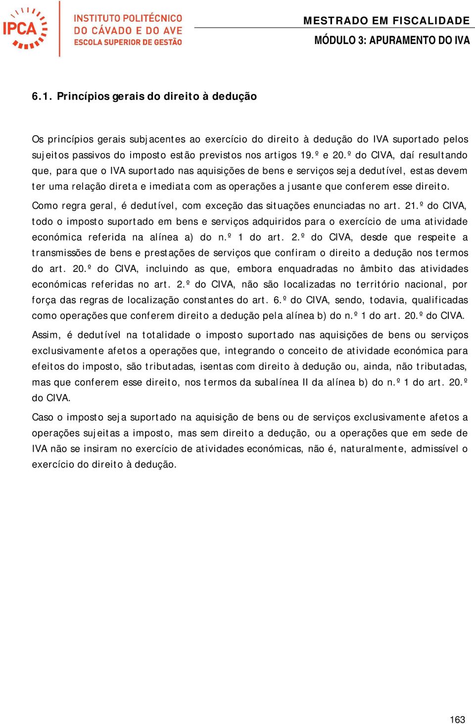 º do CIVA, daí resultando que, para que o IVA suportado nas aquisições de bens e serviços seja dedutível, estas devem ter uma relação direta e imediata com as operações a jusante que conferem esse